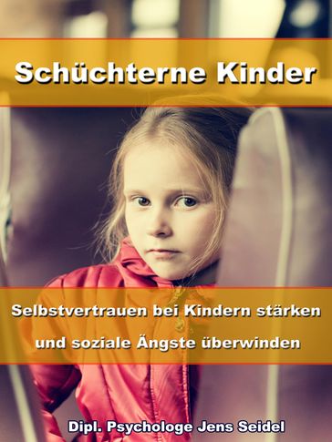 Schüchterne Kinder  Selbstvertrauen bei Kindern stärken und soziale Ängste überwinden - Dipl. Psychologe Jens Seidel