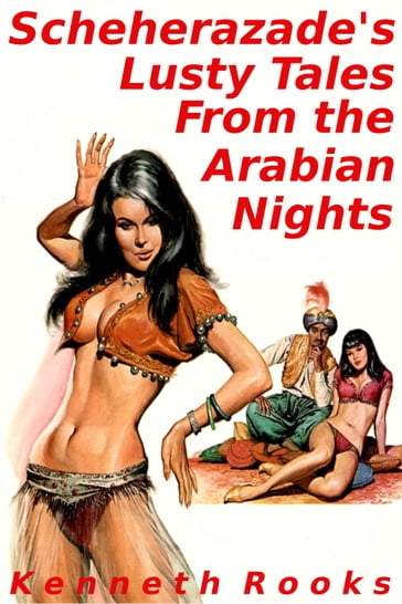 Scheherazade's Lusty Tales From the Arabian Nights - Kenneth Rooks