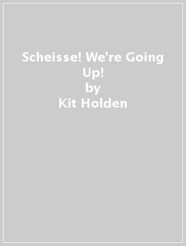 Scheisse! We're Going Up! - Kit Holden