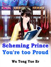 Scheming Prince, You re too Proud