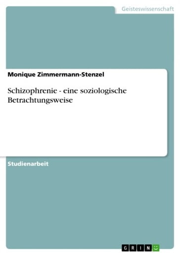 Schizophrenie - eine soziologische Betrachtungsweise - Monique Zimmermann-Stenzel