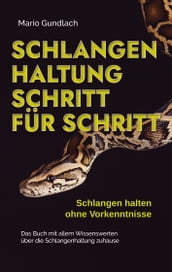 Schlangenhaltung Schritt für Schritt - Schlangen halten ohne Vorkenntnisse: Das Buch mit allem Wissenswerten über die Schlangenhaltung zuhause - inkl. Selbsttest und Checkliste