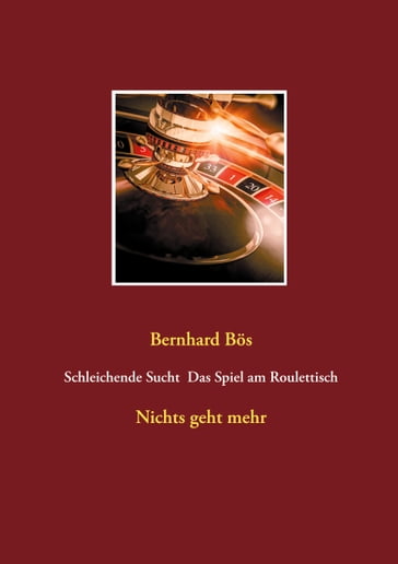 Schleichende Sucht Das Spiel am Roulettisch - Bernhard Bos