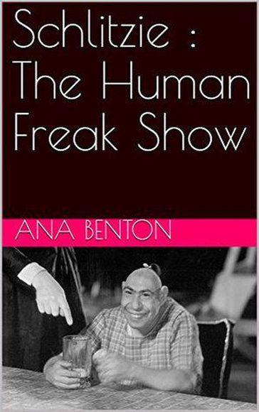 Schlitzie : The Human Freak Show - Ana Benton