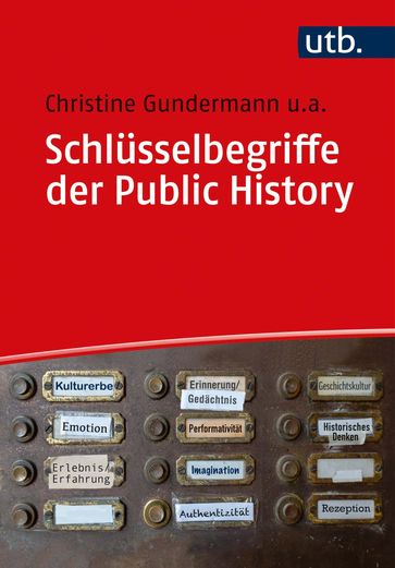 Schlüsselbegriffe der Public History - Christine Gundermann - Juliane Brauer - Filippo Carlà-Uhink - Judith Keilbach - Thorsten Logge - Daniel Morat - Arnika Peselmann - Stefanie Samida - Astrid Schwabe - Miriam Sénécheau - Georg Koch