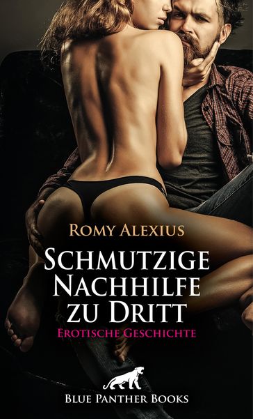 Schmutzige Nachhilfe zu Dritt   Erotische Geschichte - Romy Alexius