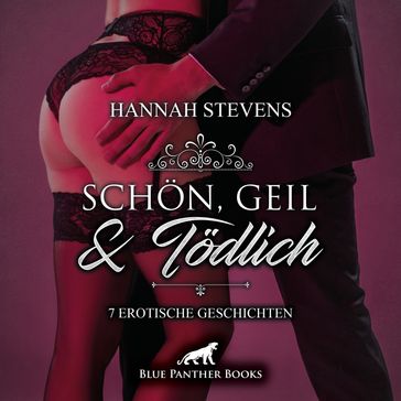 Schön, Geil und Tödlich / 7 geile erotische Geschichten / Erotik Audio Story / Erotisches Hörbuch - Hannah Stevens