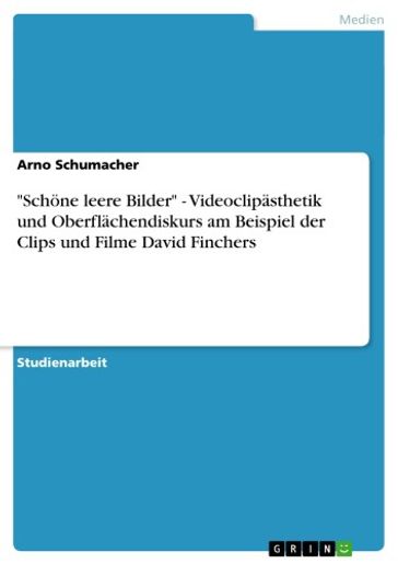 'Schöne leere Bilder' - Videoclipästhetik und Oberflächendiskurs am Beispiel der Clips und Filme David Finchers - Arno Schumacher