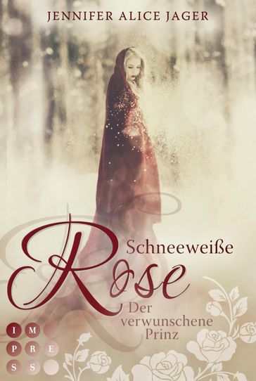 Schneeweiße Rose. Der verwunschene Prinz (Rosenmärchen 1) - Jennifer Alice Jager
