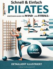 Schnell & Einfach Einsteiger-Guide Für Wand- Und Fitball- Pilates   Detailliert Illustriert + 200 Übungen