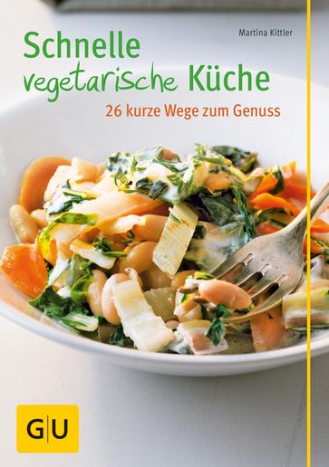 Schnelle vegetarische Küche  26 kurze Wege zum Genuss - Martina Kittler