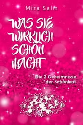 Schönheit: WAS SIE WIRKLICH SCHÖN MACHT! Warum Sie von anderen Menschen als schöner wahrgenommen werden als Sie denken! Und wie Sie endlich in Ihrer vollen Schönheit erstrahlen und Ihre Schönheit genießen!