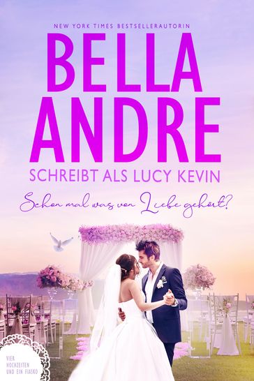 Schon mal was von Liebe gehört? (Vier Hochzeiten und ein Fiasko 3) - Bella Andre - Lucy Kevin