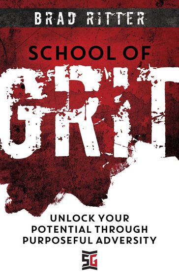 School of Grit: Unlock Your Potential through Purposeful Adversity - Brad Ritter