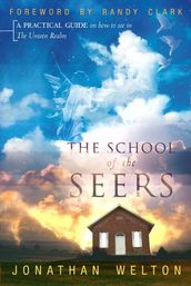 School of the Seers: A Practical Guide on How to See in the Unseen Realm