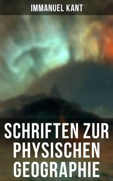 Schriften zur physischen Geographie - Immanuel Kant