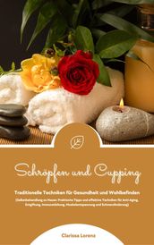 Schröpfen und Cupping: Traditionelle Techniken für Gesundheit und Wohlbefinden (Praktische Tipps & effektive Techniken für Anti-Aging, Entgiftung, Immunstärkung, Muskelentspannung & Schmerzlinderung)