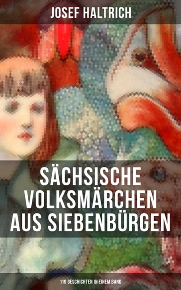 Sächsische Volksmärchen aus Siebenbürgen (119 Geschichten in einem Band) - Josef Haltrich