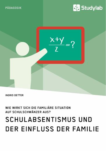 Schulabsentismus und der Einfluss der Familie. Wie wirkt sich die familiäre Situation auf Schulschwänzer aus? - Ingrid Detter