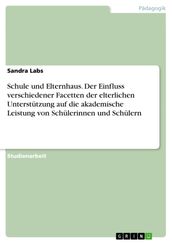 Schule und Elternhaus. Der Einfluss verschiedener Facetten der elterlichen Unterstutzung auf die akademische Leistung von Schulerinnen und Schulern