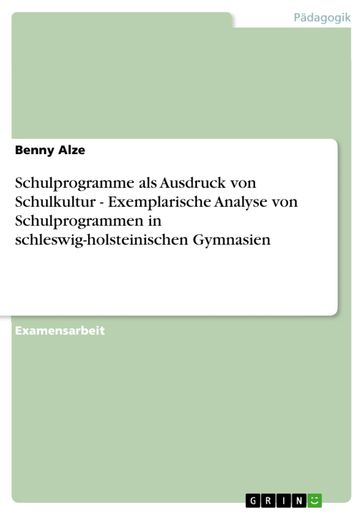 Schulprogramme als Ausdruck von Schulkultur - Exemplarische Analyse von Schulprogrammen in schleswig-holsteinischen Gymnasien - Benny Alze