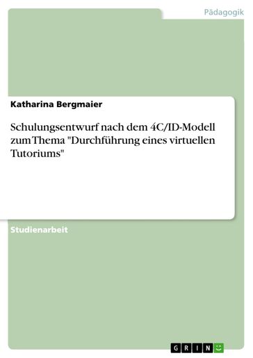 Schulungsentwurf nach dem 4C/ID-Modell zum Thema 'Durchführung eines virtuellen Tutoriums' - Katharina Bergmaier