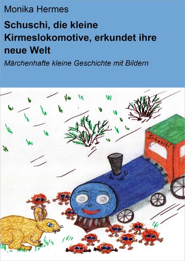 Schuschi, die kleine Kirmeslokomotive, erkundet ihre neue Welt - Monika Hermes