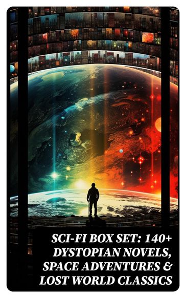 Sci-Fi Box Set: 140+ Dystopian Novels, Space Adventures & Lost World Classics - Verne Jules - Twain Mark - Robert Louis Stevenson - James Fenimore Cooper - Edgar Allan Poe - William Hope Hodgson - George MacDonald - Percy Greg - Jack London - Arthur Conan Doyle - Ernest Bramah - Jonathan Swift - Cleveland Moffett - William Morris - Anthony Trollope - Richard Jefferies - Samuel Butler - David Lindsay - Edward Everett Hale - Edward Bellamy - Charlotte Perkins Gilman - Edgar Wallace - Francis Bacon - Robert Cromie - Abraham Merritt - Ignatius Donnelly - Owen Gregory - H. G. Wells - Stanley G. Weinbaum - Fred M. White - H. P. Lovecraft - Garrett P. Serviss - Henry Rider Haggard - Mary Shelley - MALCOLM JAMESON - Edward Bulwer-Lytton - Lewis Grassic Gibbon - Otis Adelbert Kline - C. J. Cutcliffe Hyne - Edwin A. Abbott - Arthur Dudley Vinton - Gertrude Barrows Bennett - Hugh Benson - Margaret Cavendish