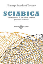 Sciabica. Storia siciliana di vizi, virtù, trappole, passioni e disincanti