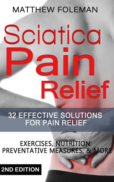 Sciatica Pain Relief: 32+ Effective Solutions for - Pain Relief: Back Pain, Exercises, Preventative Measures, & More - Matthew Foleman