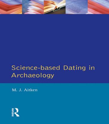 Science-Based Dating in Archaeology - M.J. Aitken