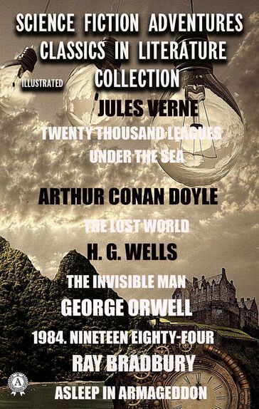 Science Fiction Adventures Classics in Literature Collection. Illustrated - Arthur Conan Doyle - Orwell George - H. G. Wells - Verne Jules - Ray Bradbury