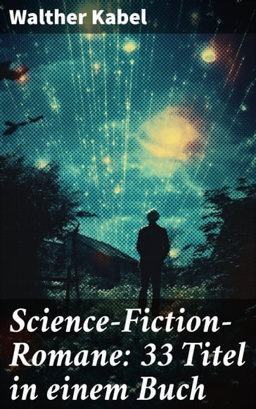 Science-Fiction-Romane: 33 Titel in einem Buch - Walther Kabel