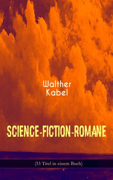 Science-Fiction-Romane (33 Titel in einem Buch) - Walther Kabel