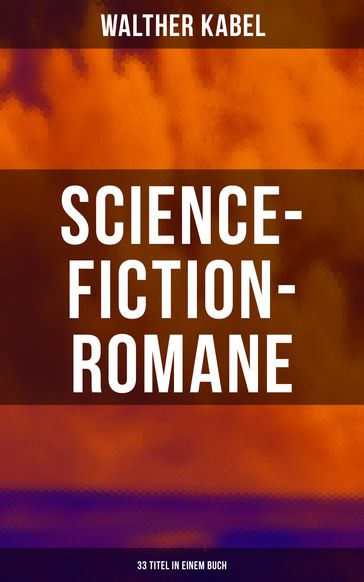 Science-Fiction-Romane: 33 Titel in einem Buch - Walther Kabel