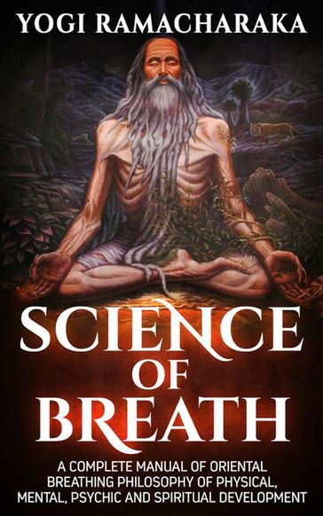 Science Of Breath - A Complete Manual of the Oriental Breathing Philosophy - Yogi Ramacharaka