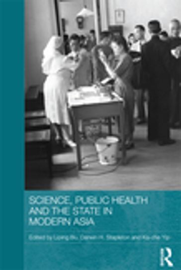 Science, Public Health and the State in Modern Asia - Liping Bu - Darwin H. Stapleton - Ka-Che Yip