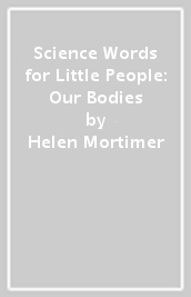 Science Words for Little People: Our Bodies