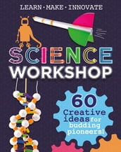 Science Workshop: 60 Creative Ideas for Budding Pioneers