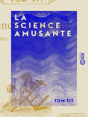 La Science amusante - 100 Expériences - Tom Tit