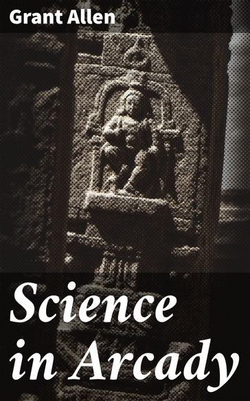 Science in Arcady - Grant Allen