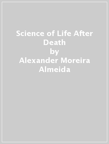 Science of Life After Death - Alexander Moreira Almeida - Marianna de Abreu Costa - Humberto Schubert Coelho