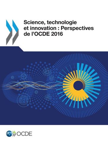 Science, technologie et innovation : Perspectives de l'OCDE 2016 - Collectif