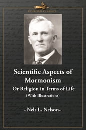 Scientific Aspects of Mormonism Or Religion in Terms of Life (With Illustrations)