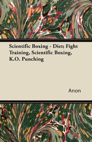 Scientific Boxing - Diet; Fight Training, Scientific Boxing, K.O. Punching - ANON