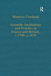 Scientific Institutions and Practice in France and Britain, c.1700c.1870