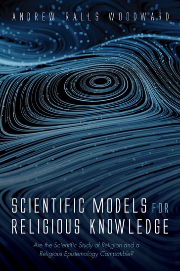 Scientific Models for Religious Knowledge - Andrew Ralls Woodward