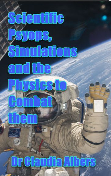 Scientific Psyops, Simulations and the Physics to Combat them - Dr. Claudia Albers
