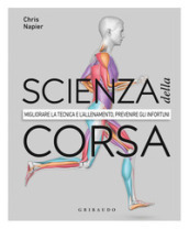 Scienza della corsa. Migliorare la tecnica e l allenamento, prevenire gli infortuni