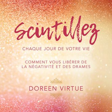 Scintillez chaque jour de votre vie: Comment vous libérer de la négativité et des drames - Doreen Virtue